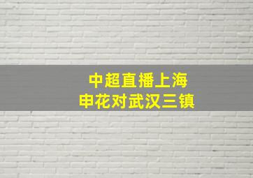 中超直播上海申花对武汉三镇