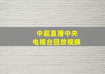 中超直播中央电视台回放视频