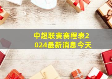 中超联赛赛程表2024最新消息今天