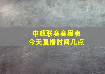 中超联赛赛程表今天直播时间几点