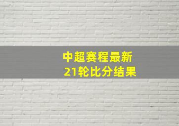 中超赛程最新21轮比分结果