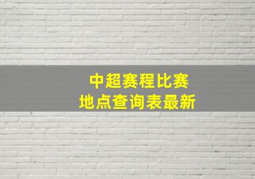 中超赛程比赛地点查询表最新