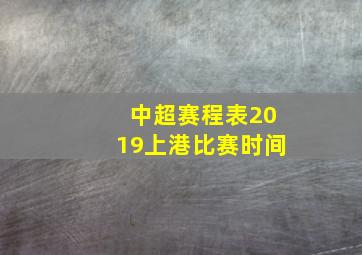 中超赛程表2019上港比赛时间