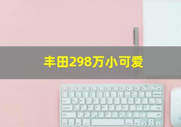 丰田298万小可爱