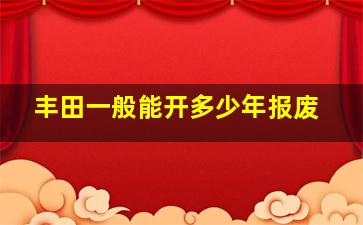 丰田一般能开多少年报废