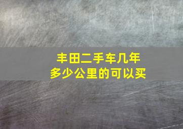 丰田二手车几年多少公里的可以买