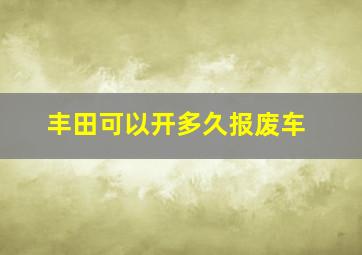 丰田可以开多久报废车