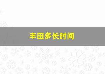 丰田多长时间