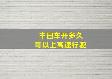 丰田车开多久可以上高速行驶