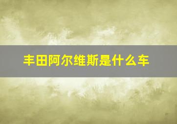 丰田阿尔维斯是什么车