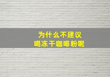 为什么不建议喝冻干咖啡粉呢