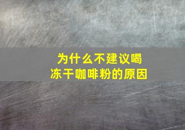 为什么不建议喝冻干咖啡粉的原因