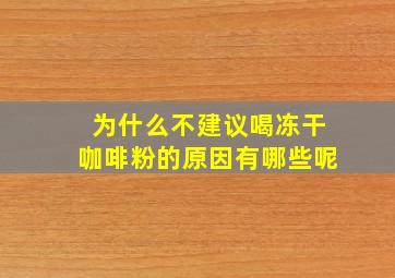 为什么不建议喝冻干咖啡粉的原因有哪些呢