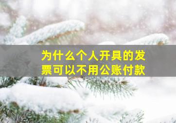 为什么个人开具的发票可以不用公账付款