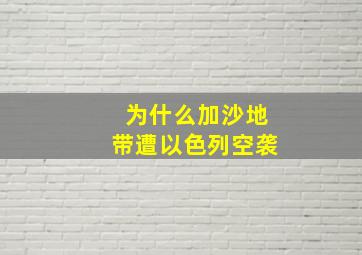 为什么加沙地带遭以色列空袭