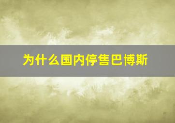 为什么国内停售巴博斯