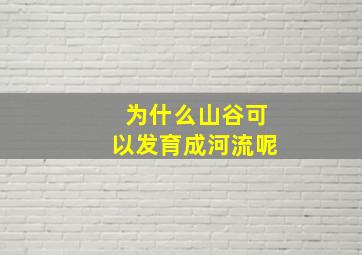 为什么山谷可以发育成河流呢