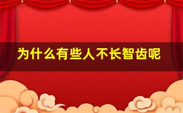 为什么有些人不长智齿呢