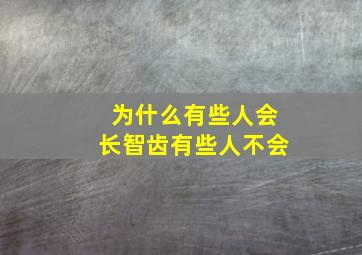 为什么有些人会长智齿有些人不会