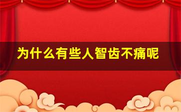 为什么有些人智齿不痛呢