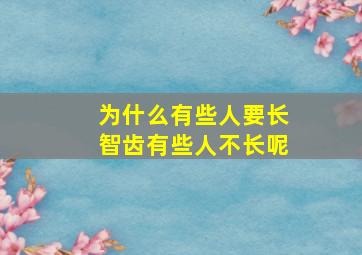 为什么有些人要长智齿有些人不长呢