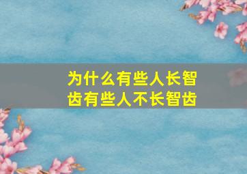 为什么有些人长智齿有些人不长智齿