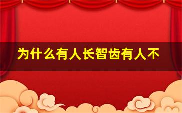 为什么有人长智齿有人不