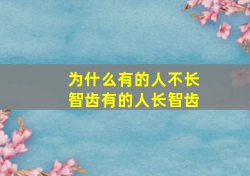 为什么有的人不长智齿有的人长智齿