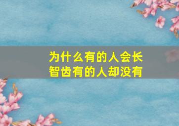 为什么有的人会长智齿有的人却没有