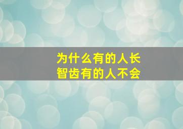 为什么有的人长智齿有的人不会