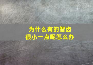 为什么有的智齿很小一点呢怎么办