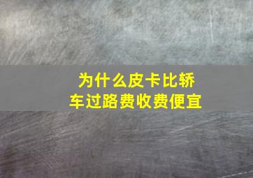 为什么皮卡比轿车过路费收费便宜