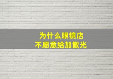 为什么眼镜店不愿意给加散光