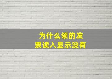 为什么领的发票读入显示没有