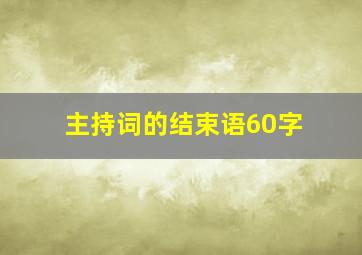 主持词的结束语60字