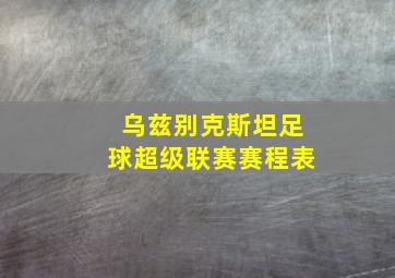 乌兹别克斯坦足球超级联赛赛程表