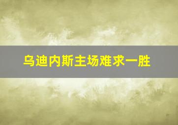 乌迪内斯主场难求一胜