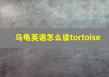 乌龟英语怎么读tortoise