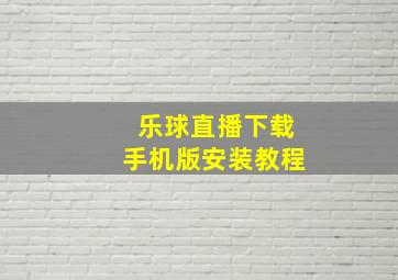 乐球直播下载手机版安装教程