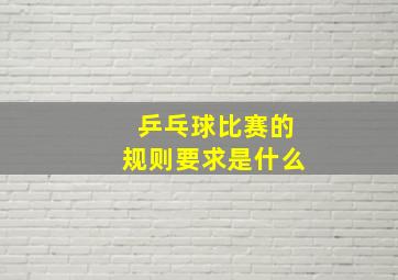 乒乓球比赛的规则要求是什么