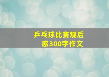 乒乓球比赛观后感300字作文