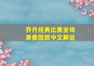 乔丹经典比赛全场录像回放中文解说