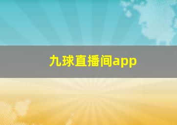 九球直播间app