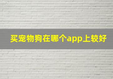 买宠物狗在哪个app上较好