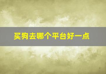 买狗去哪个平台好一点