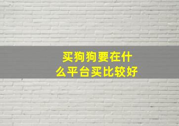 买狗狗要在什么平台买比较好