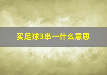 买足球3串一什么意思