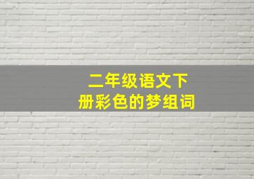 二年级语文下册彩色的梦组词