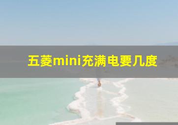 五菱mini充满电要几度