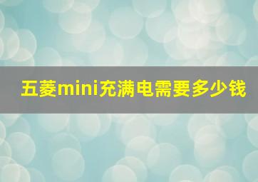 五菱mini充满电需要多少钱